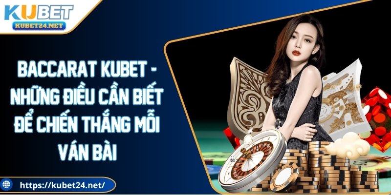 Baccarat KUBET – Game Bài Đổi Thưởng Hay Nhất 2025