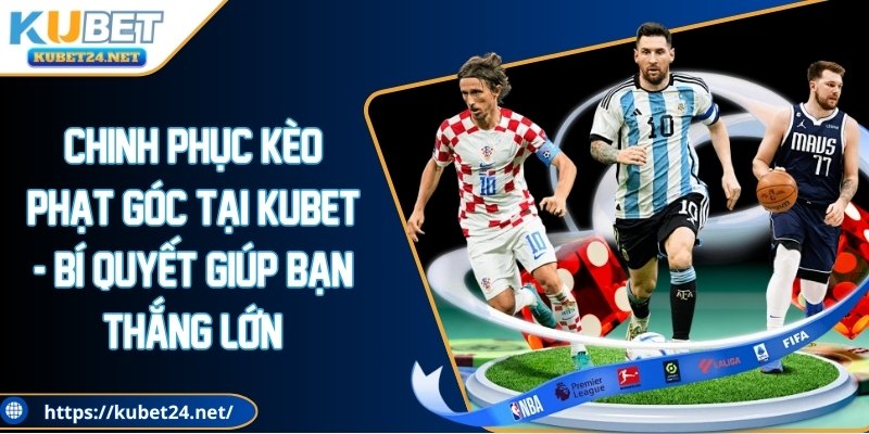 Chinh phục kèo phạt góc KUBET - Bí quyết giúp bạn thắng lớn!