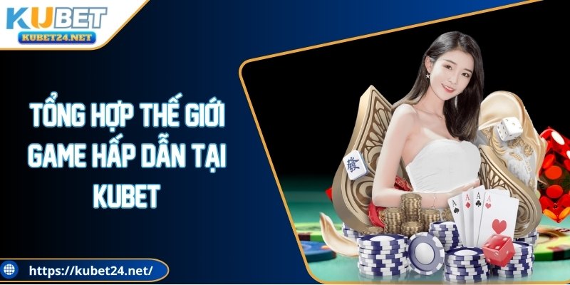 Tổng hợp thế giới game hấp dẫn tại KUBET