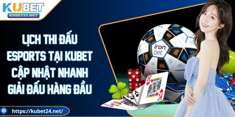 Lịch Thi Đấu Esports Tại KUBET Cập Nhật Nhanh Giải Đấu 2025