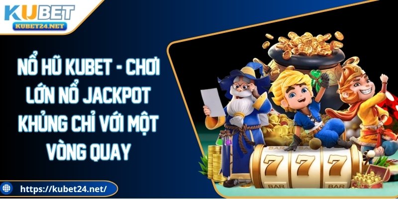 Tổng quan về game nổ hũ KUBET