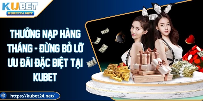 Thưởng Nạp Hàng Tháng - Ưu Đãi Đặc Biệt Tại KUBET