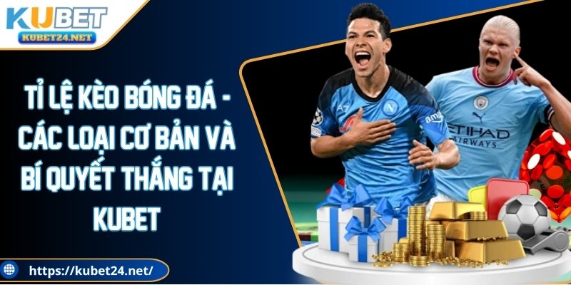 Tỉ Lệ Kèo Bóng Đá - Bí Quyết Thắng Lớn Tại KUBET 2025