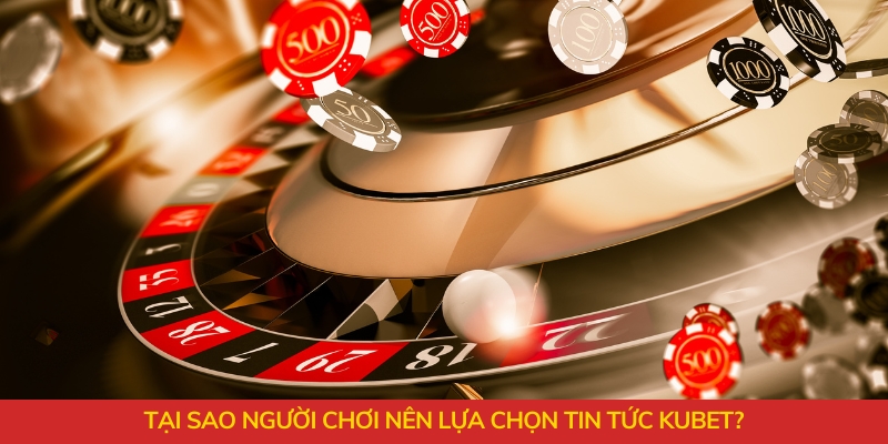 Tin tức KUBET – Chuyên mục được nhiều hội viên săn đón